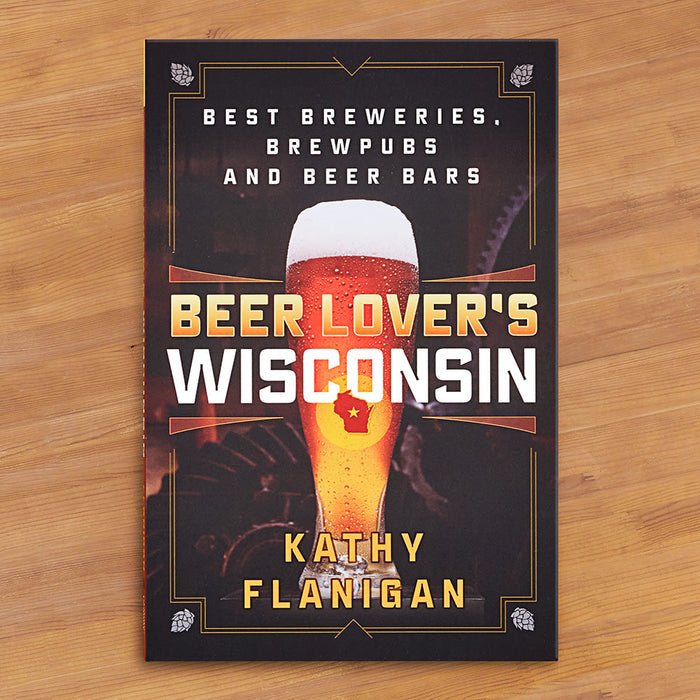 "Beer Lover's Wisconsin: Best Breweries, Brewpubs and Beer Bars" by Kathy Flanigan
